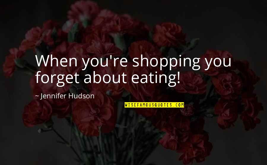 Genuineness Synonym Quotes By Jennifer Hudson: When you're shopping you forget about eating!
