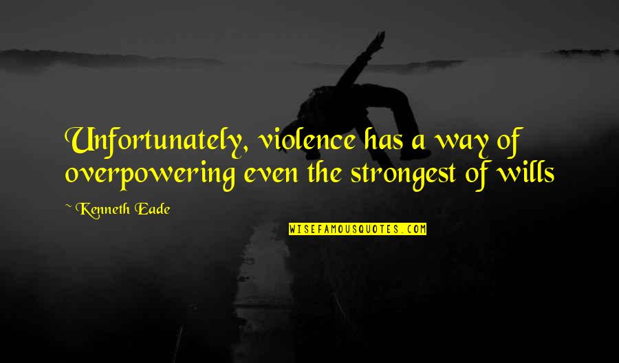 Genunchi Anatomie Quotes By Kenneth Eade: Unfortunately, violence has a way of overpowering even