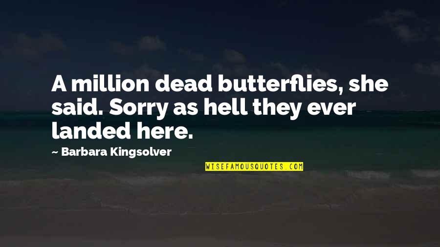 Genunchiul Posttraumatic Quotes By Barbara Kingsolver: A million dead butterflies, she said. Sorry as Genunchiul Posttraumatic Quotes By Barbara Kingsolver: A million dead butterflies, she said. Sorry as