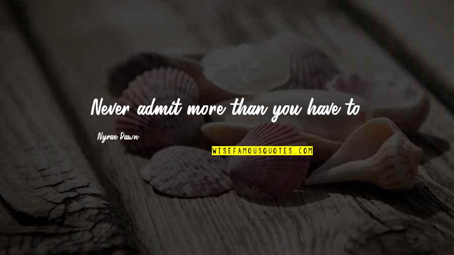 Genuphobia Pronunciation Quotes By Nyrae Dawn: Never admit more than you have to. Genuphobia Pronunciation Quotes By Nyrae Dawn: Never admit more than you have to.