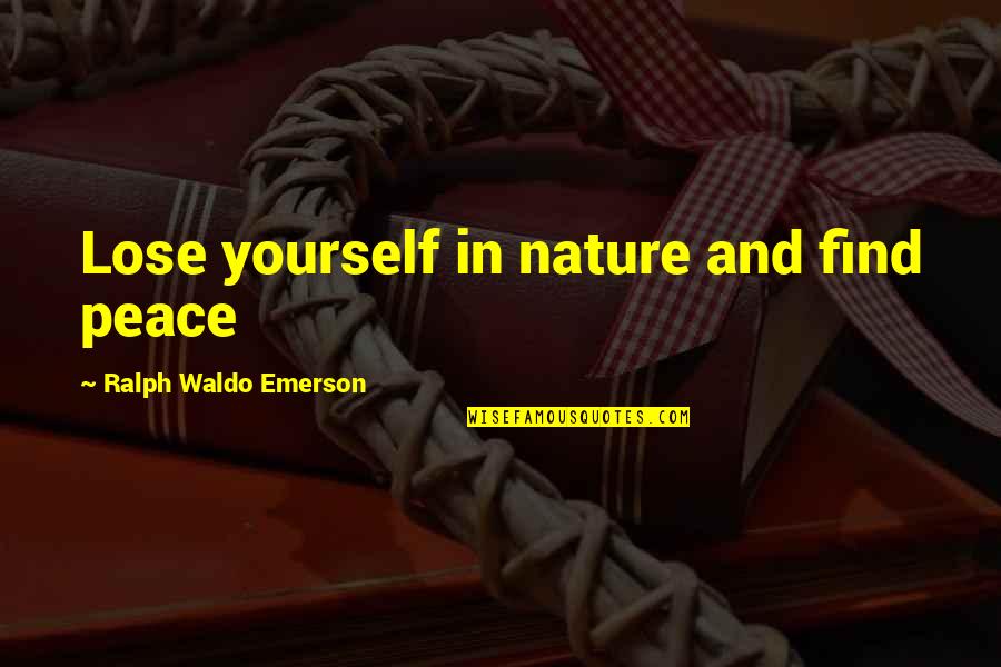 Genussmittel Quotes By Ralph Waldo Emerson: Lose yourself in nature and find peace