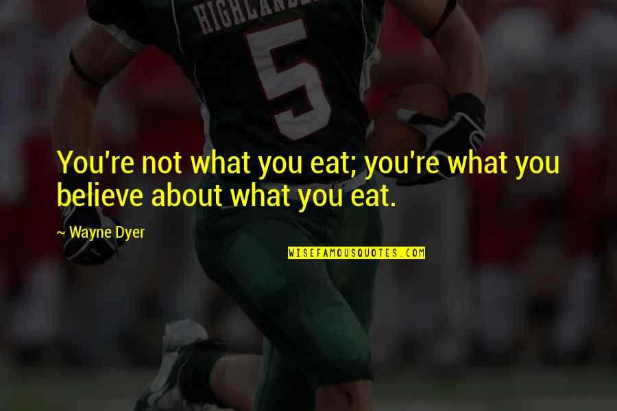 Genworth Long Term Quotes By Wayne Dyer: You're not what you eat; you're what you