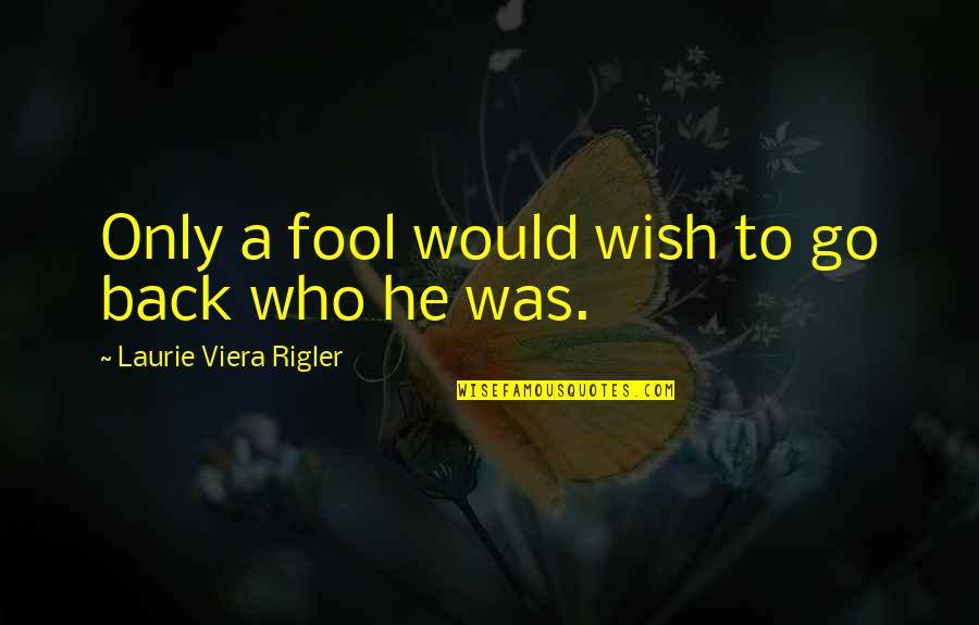 Genworth Quotes By Laurie Viera Rigler: Only a fool would wish to go back