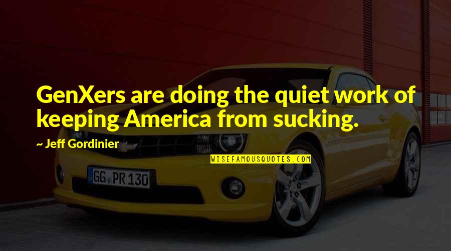 Genxers Quotes By Jeff Gordinier: GenXers are doing the quiet work of keeping