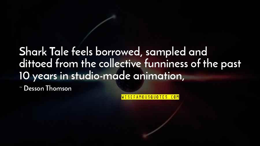Genya Quotes By Desson Thomson: Shark Tale feels borrowed, sampled and dittoed from