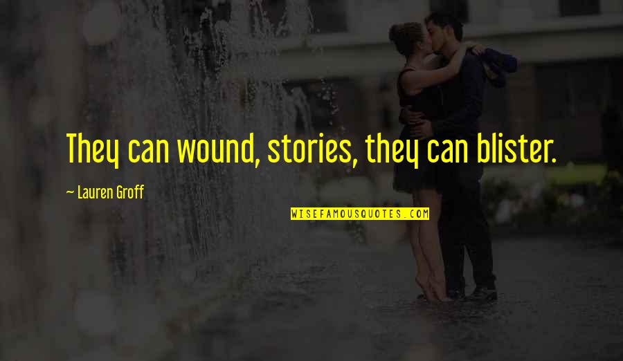 Genyk Okolowicz Quotes By Lauren Groff: They can wound, stories, they can blister. Genyk Okolowicz Quotes By Lauren Groff: They can wound, stories, they can blister.