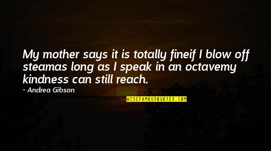 Genzano Asilo Quotes By Andrea Gibson: My mother says it is totally fineif I Genzano Asilo Quotes By Andrea Gibson: My mother says it is totally fineif I
