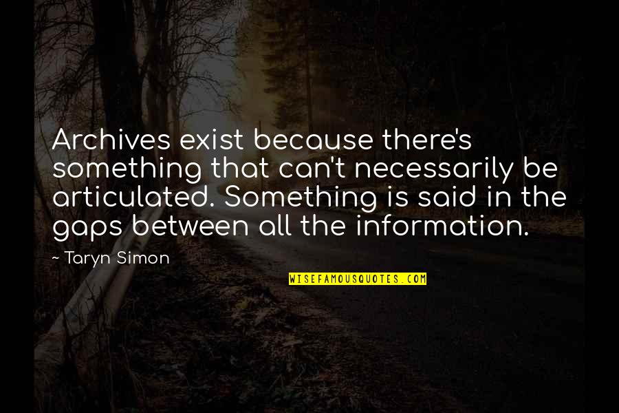 Genzel I Gretel Quotes By Taryn Simon: Archives exist because there's something that can't necessarily Genzel I Gretel Quotes By Taryn Simon: Archives exist because there's something that can't necessarily