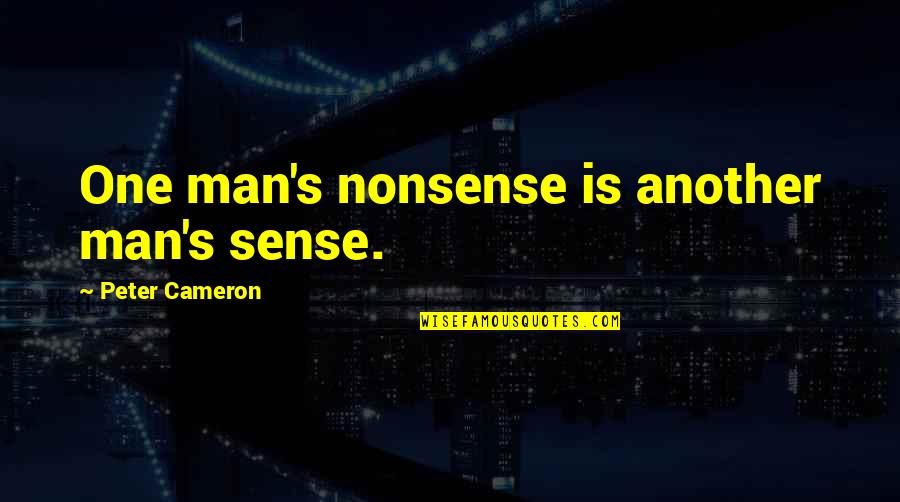 Genzer A Suchanek Quotes By Peter Cameron: One man's nonsense is another man's sense. Genzer A Suchanek Quotes By Peter Cameron: One man's nonsense is another man's sense.