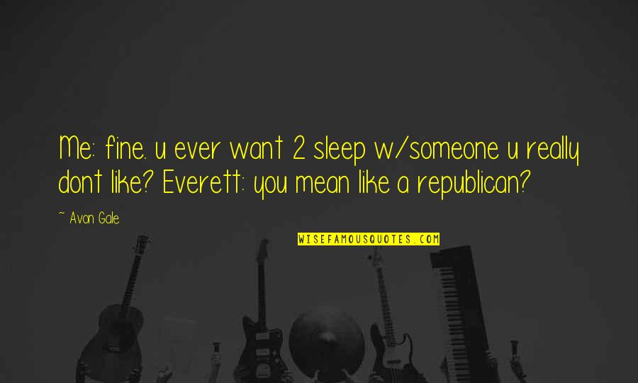 Genzer Generation Quotes By Avon Gale: Me: fine. u ever want 2 sleep w/someone