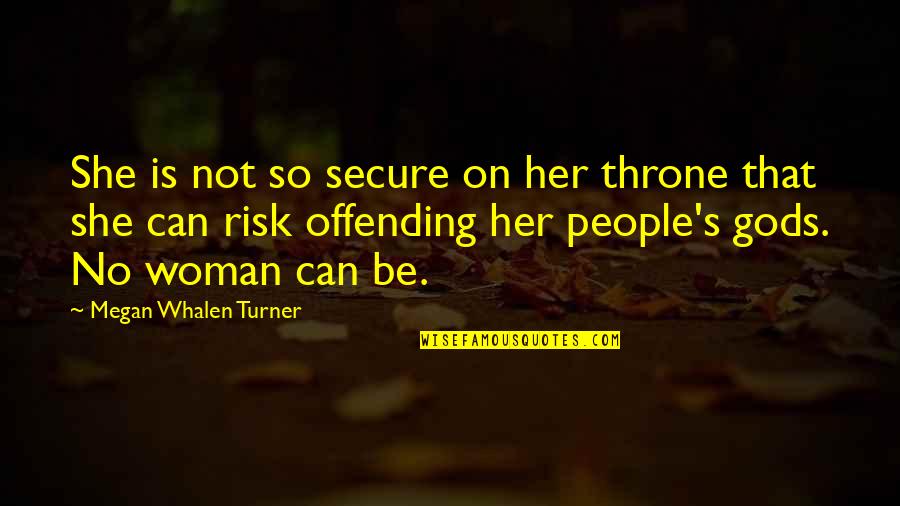 Genzer Generation Quotes By Megan Whalen Turner: She is not so secure on her throne