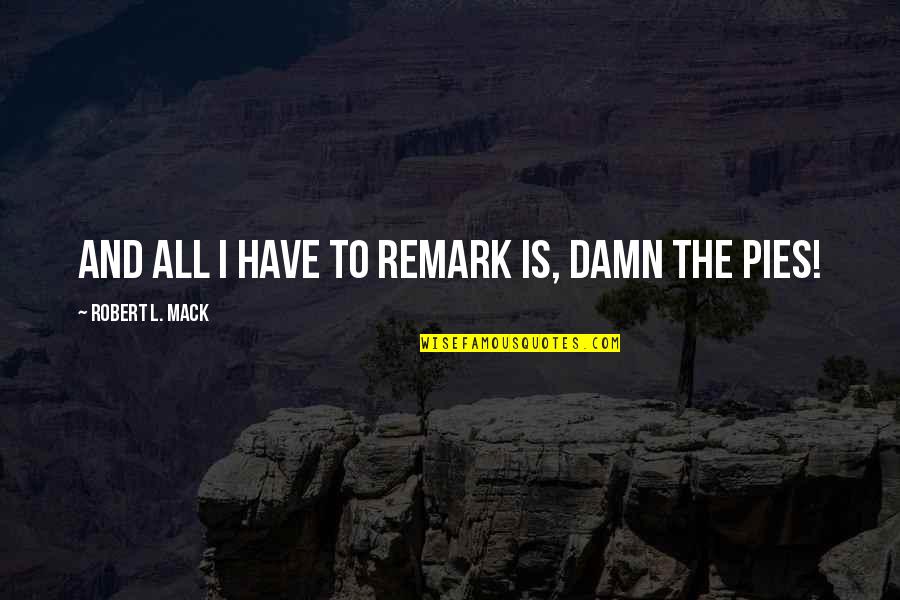 Genzer Generation Quotes By Robert L. Mack: and all I have to remark is, damn