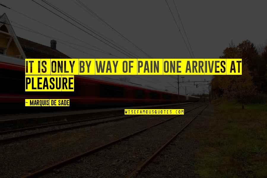 Genzer Quotes By Marquis De Sade: It is only by way of pain one