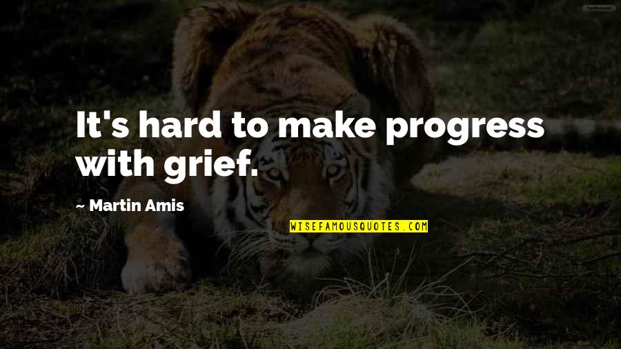 Genzines Quotes By Martin Amis: It's hard to make progress with grief.