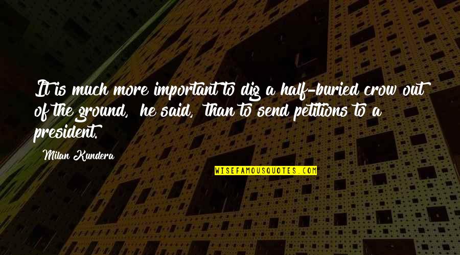 Genzlinger Treme Quotes By Milan Kundera: It is much more important to dig a Genzlinger Treme Quotes By Milan Kundera: It is much more important to dig a