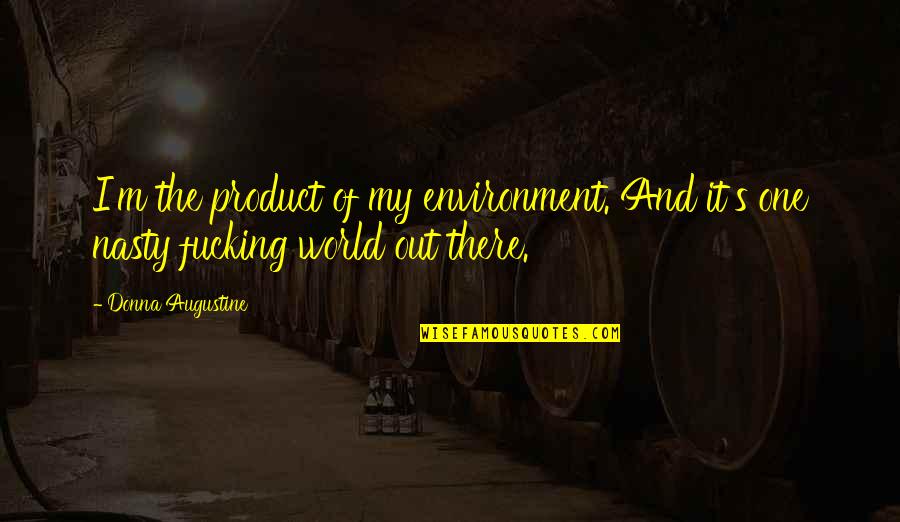 Geo Distance Quotes By Donna Augustine: I'm the product of my environment. And it's