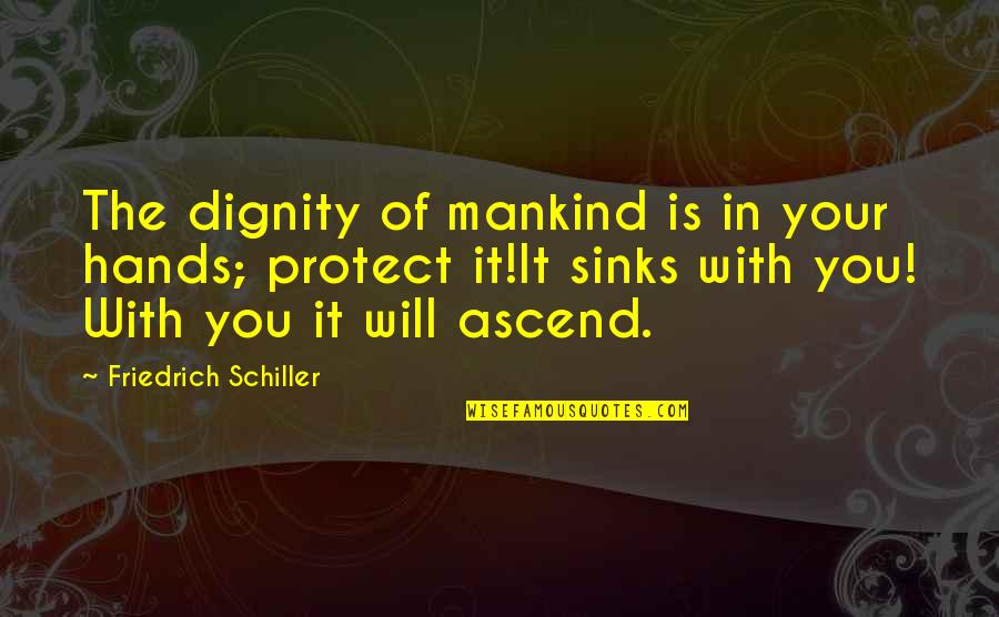 Geo. Patton Quotes By Friedrich Schiller: The dignity of mankind is in your hands;