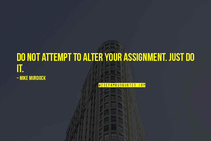 Geo. Patton Quotes By Mike Murdock: Do Not Attempt To Alter Your Assignment. Just