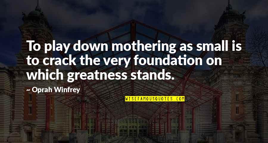 Geo. Patton Quotes By Oprah Winfrey: To play down mothering as small is to