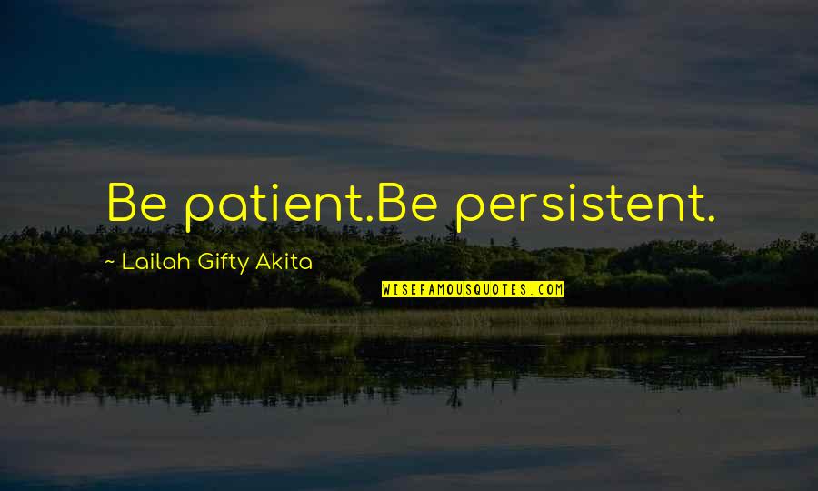 Geo Politics Quotes By Lailah Gifty Akita: Be patient.Be persistent.