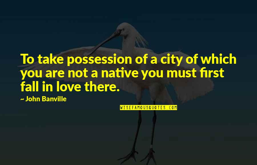 Geoana Si Quotes By John Banville: To take possession of a city of which