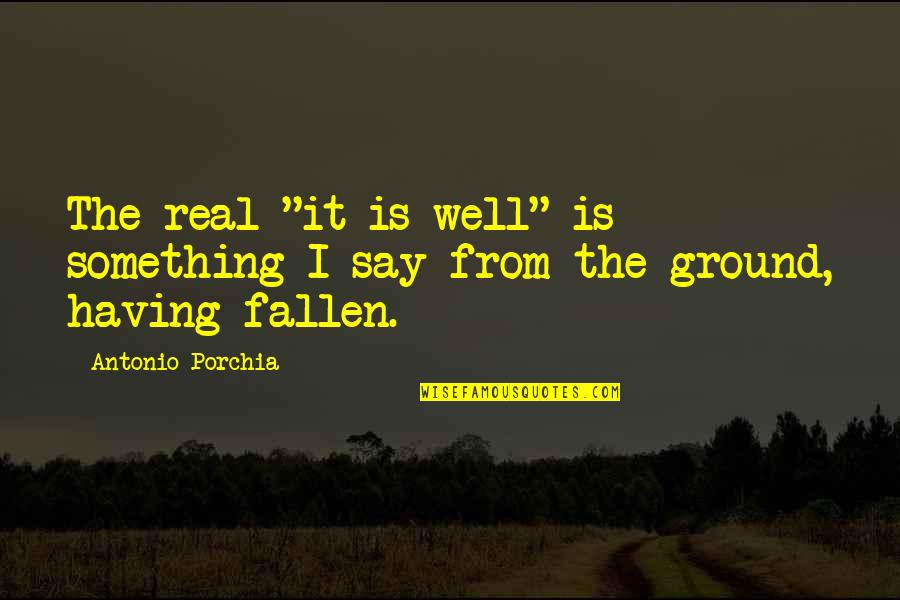 Geocacher Quotes By Antonio Porchia: The real "it is well" is something I