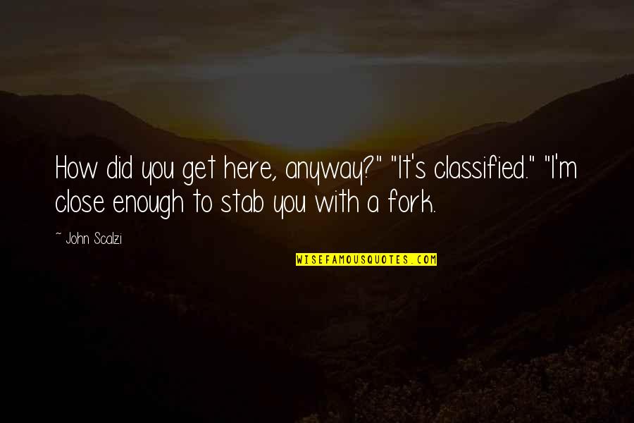 Geocacher Quotes By John Scalzi: How did you get here, anyway?" "It's classified." Geocacher Quotes By John Scalzi: How did you get here, anyway?" "It's classified."
