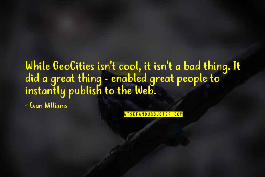 Geocities Quotes By Evan Williams: While GeoCities isn't cool, it isn't a bad