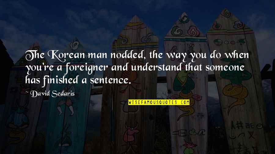 Geodesics Mathematics Quotes By David Sedaris: The Korean man nodded, the way you do