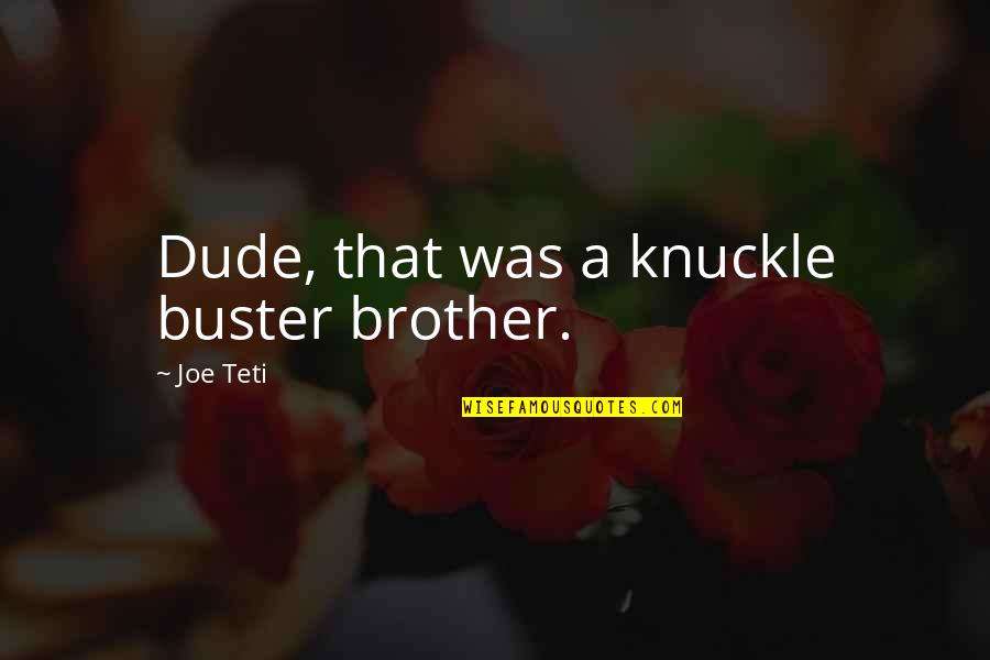 Geoducks Pronunciation Quotes By Joe Teti: Dude, that was a knuckle buster brother.