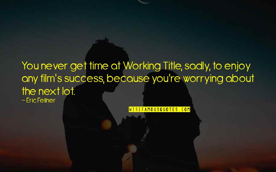 Geof Manthorne Quotes By Eric Fellner: You never get time at Working Title, sadly,