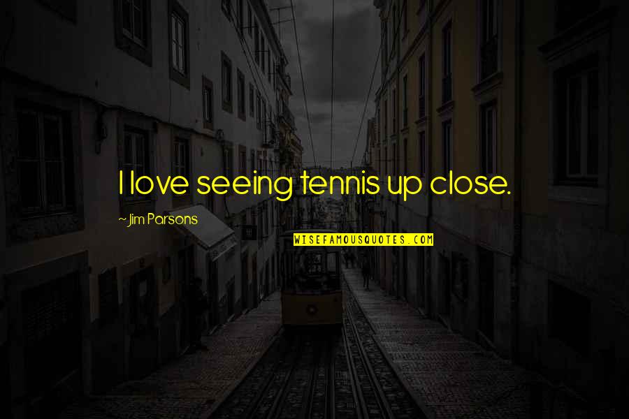 Geof Manthorne Quotes By Jim Parsons: I love seeing tennis up close.