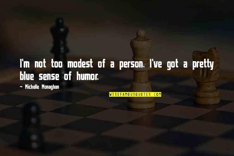Geoff Capes Quotes By Michelle Monaghan: I'm not too modest of a person. I've