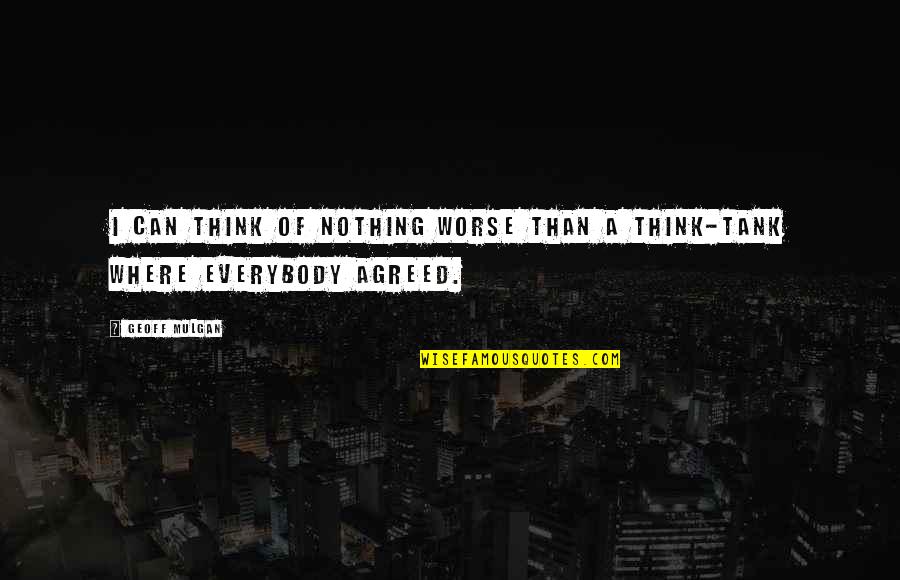 Geoff Mulgan Quotes By Geoff Mulgan: I can think of nothing worse than a