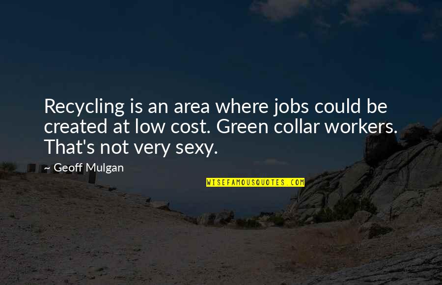 Geoff Mulgan Quotes By Geoff Mulgan: Recycling is an area where jobs could be