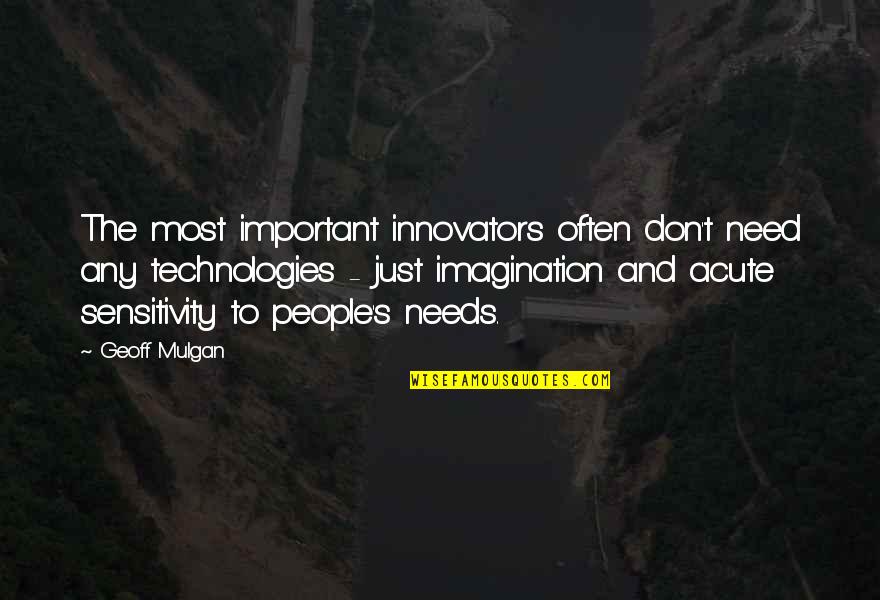 Geoff Mulgan Quotes By Geoff Mulgan: The most important innovators often don't need any
