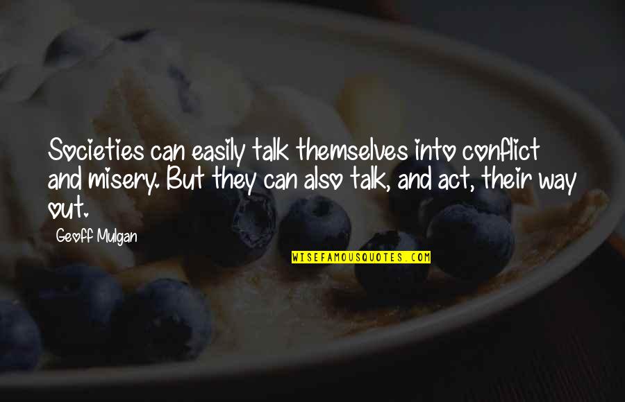 Geoff Mulgan Quotes By Geoff Mulgan: Societies can easily talk themselves into conflict and