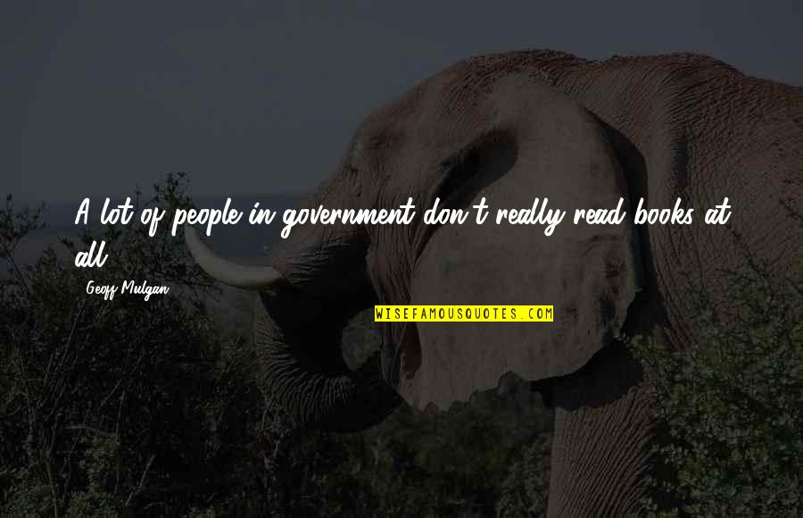 Geoff Mulgan Quotes By Geoff Mulgan: A lot of people in government don't really