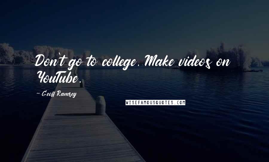 Geoff Ramsey quotes: Don't go to college. Make videos on YouTube.