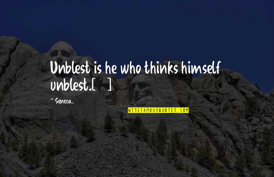 Geoff Ramsey Quotes By Seneca.: Unblest is he who thinks himself unblest.[15]