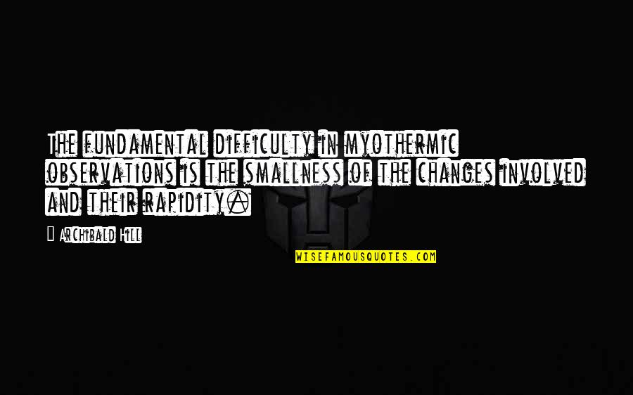 Geoff Ryman Quotes By Archibald Hill: The fundamental difficulty in myothermic observations is the Geoff Ryman Quotes By Archibald Hill: The fundamental difficulty in myothermic observations is the