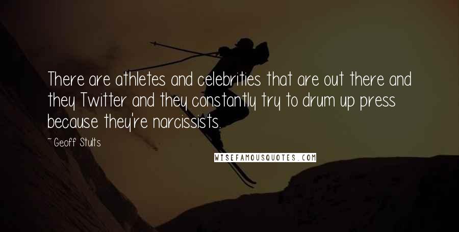 Geoff Stults quotes: There are athletes and celebrities that are out there and they Twitter and they constantly try to drum up press because they're narcissists.