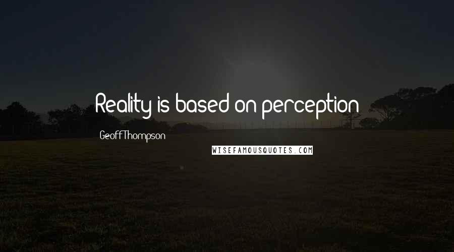Geoff Thompson quotes: Reality is based on perception