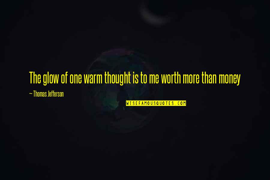 Geoff Thompson Quotes By Thomas Jefferson: The glow of one warm thought is to