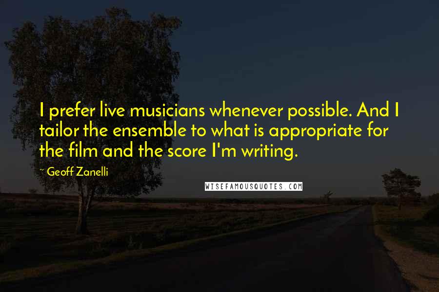 Geoff Zanelli quotes: I prefer live musicians whenever possible. And I tailor the ensemble to what is appropriate for the film and the score I'm writing.