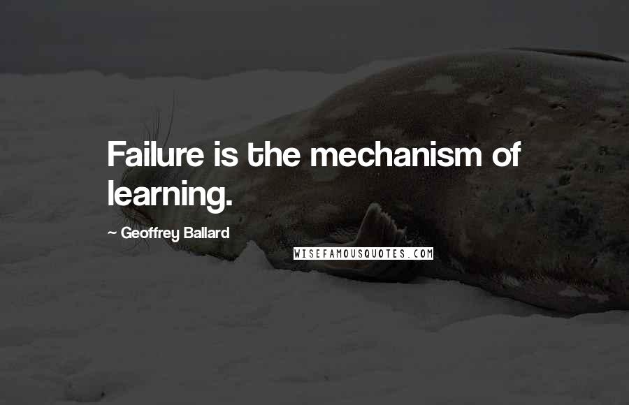 Geoffrey Ballard quotes: Failure is the mechanism of learning.
