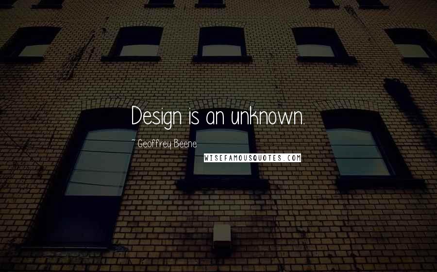 Geoffrey Beene quotes: Design is an unknown.