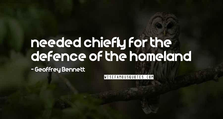 Geoffrey Bennett quotes: needed chiefly for the defence of the homeland