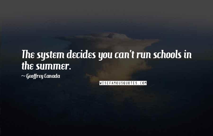 Geoffrey Canada quotes: The system decides you can't run schools in the summer.