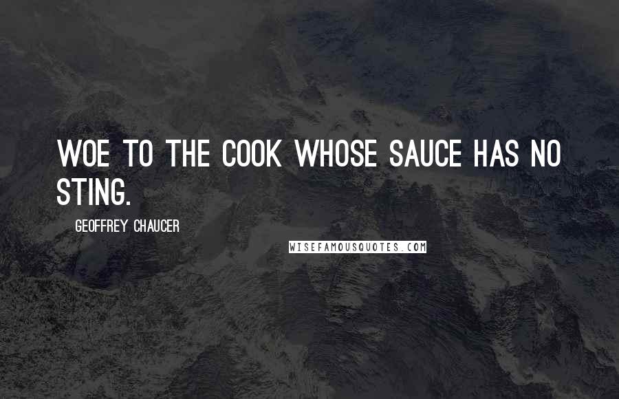 Geoffrey Chaucer quotes: Woe to the cook whose sauce has no sting.